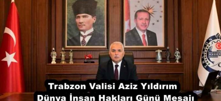 Trabzon Valisi Aziz Yıldırım  Dünya İnsan Hakları Günü Mesajı
