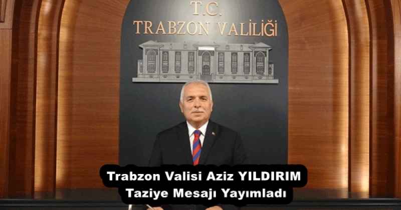 Trabzon Valisi Aziz YILDIRIM Taziye Mesajı Yayımladı