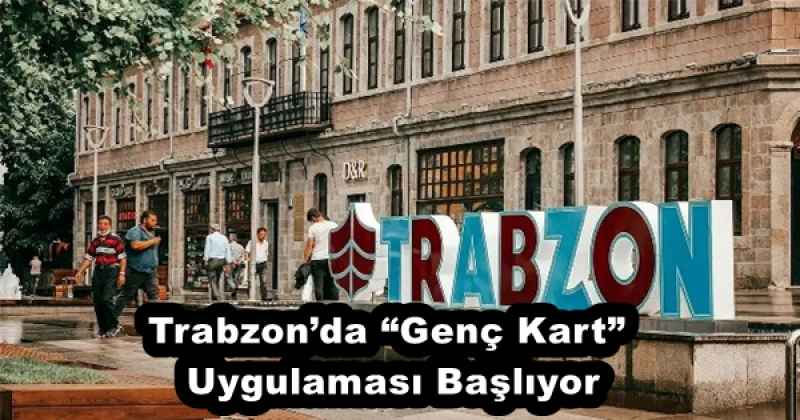 Trabzon’da “Genç Kart” Uygulaması Başlıyor