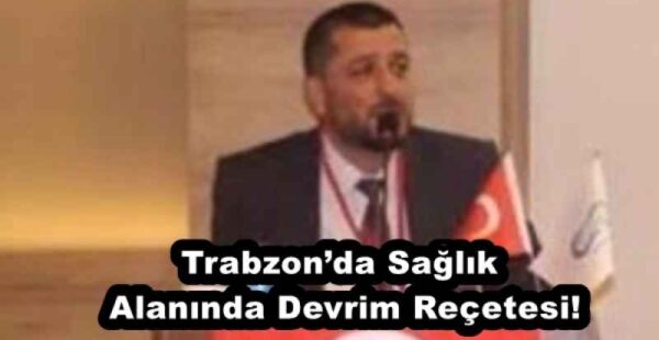 Trabzon’da Sağlık Alanında Devrim Reçetesi!