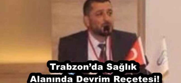 Trabzon’da Sağlık Alanında Devrim Reçetesi!