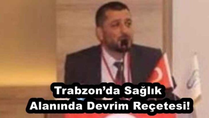 Trabzon’da Sağlık Alanında Devrim Reçetesi!
