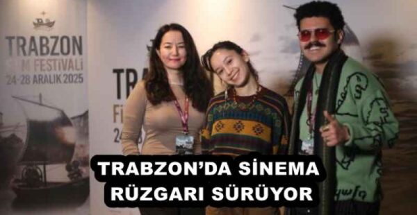TRABZON’DA SİNEMA RÜZGARI SÜRÜYOR