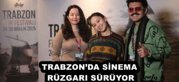 TRABZON’DA SİNEMA RÜZGARI SÜRÜYOR