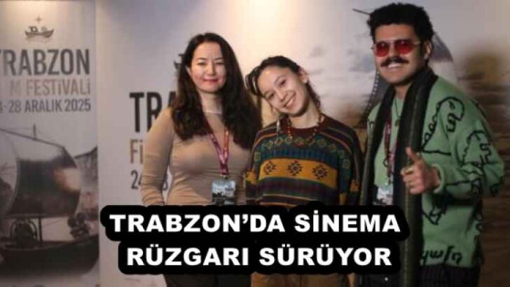 TRABZON’DA SİNEMA RÜZGARI SÜRÜYOR