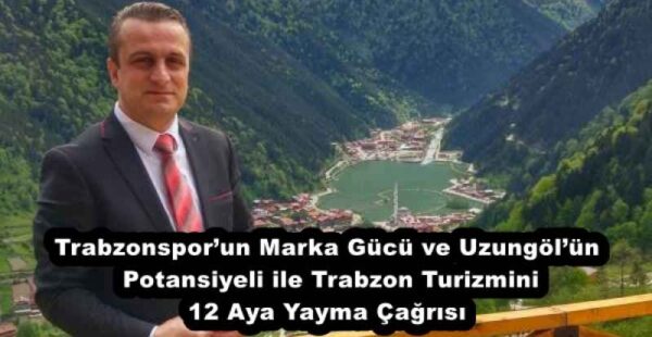 Trabzonspor’un Marka Gücü ve Uzungöl’ün Potansiyeli ile Trabzon Turizmini 12 Aya Yayma Çağrısı