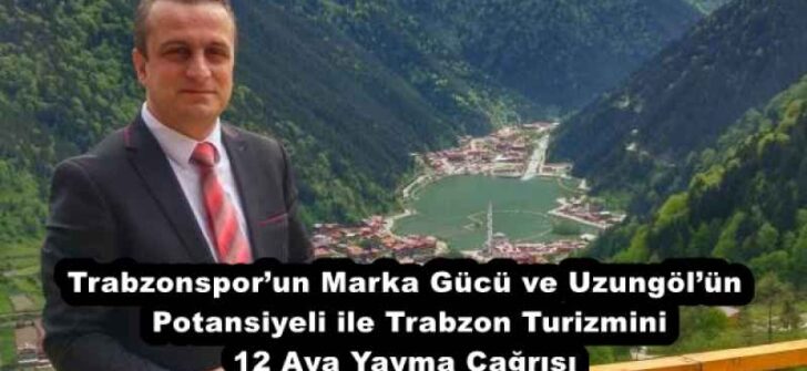Trabzonspor’un Marka Gücü ve Uzungöl’ün Potansiyeli ile Trabzon Turizmini 12 Aya Yayma Çağrısı