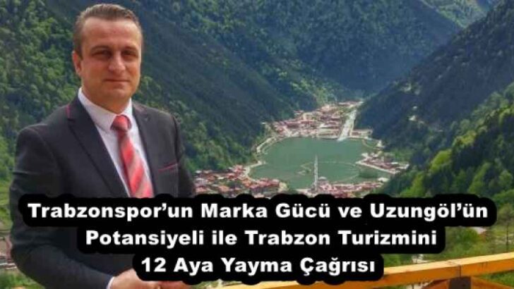 Trabzonspor’un Marka Gücü ve Uzungöl’ün Potansiyeli ile Trabzon Turizmini 12 Aya Yayma Çağrısı