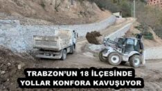 TRABZON’UN 18 İLÇESİNDE YOLLAR KONFORA KAVUŞUYOR