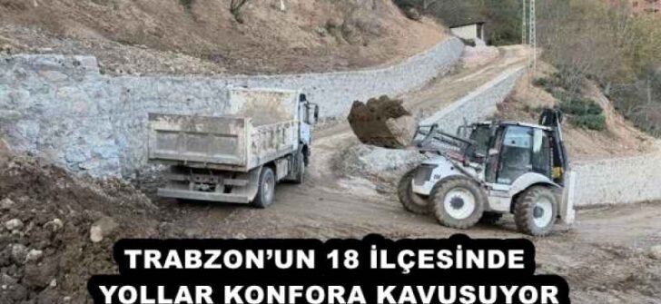 TRABZON’UN 18 İLÇESİNDE YOLLAR KONFORA KAVUŞUYOR