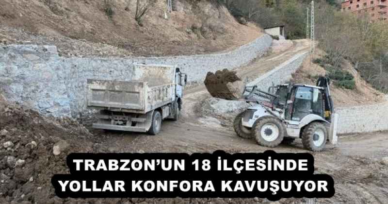 TRABZON’UN 18 İLÇESİNDE YOLLAR KONFORA KAVUŞUYOR