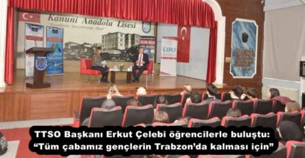 TTSO Başkanı Erkut Çelebi öğrencilerle buluştu: “Tüm çabamız gençlerin Trabzon’da kalması için”