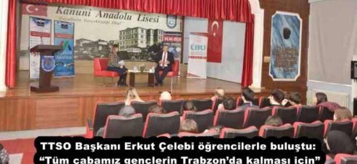 TTSO Başkanı Erkut Çelebi öğrencilerle buluştu: “Tüm çabamız gençlerin Trabzon’da kalması için”