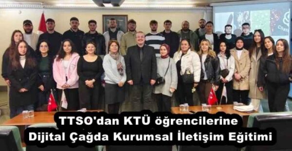 TTSO’dan KTÜ öğrencilerine Dijital Çağda Kurumsal İletişim Eğitimi