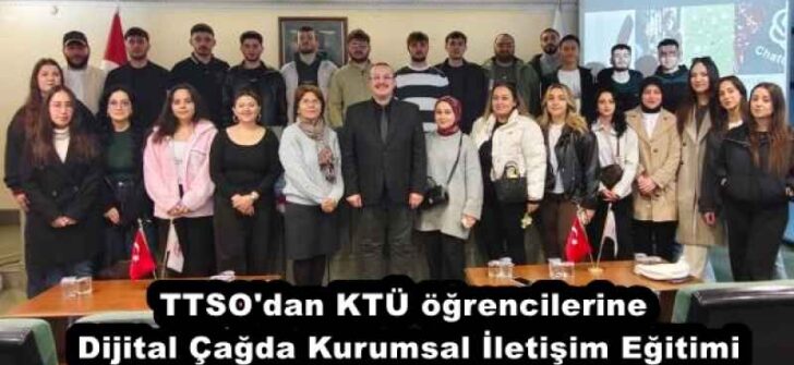 TTSO’dan KTÜ öğrencilerine Dijital Çağda Kurumsal İletişim Eğitimi
