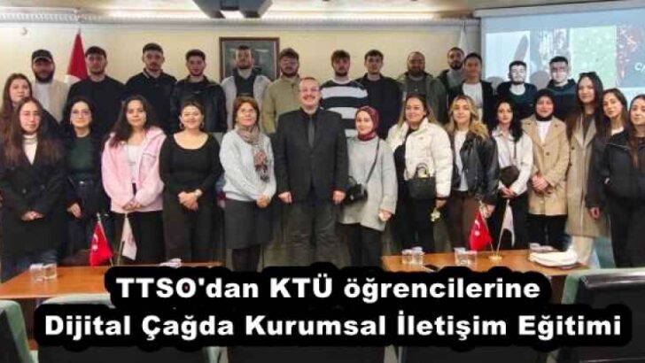 TTSO’dan KTÜ öğrencilerine Dijital Çağda Kurumsal İletişim Eğitimi