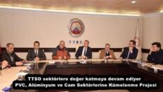 TTSO sektörlere değer katmaya devam ediyor  PVC, Alüminyum ve Cam Sektörlerine Kümelenme Projesi