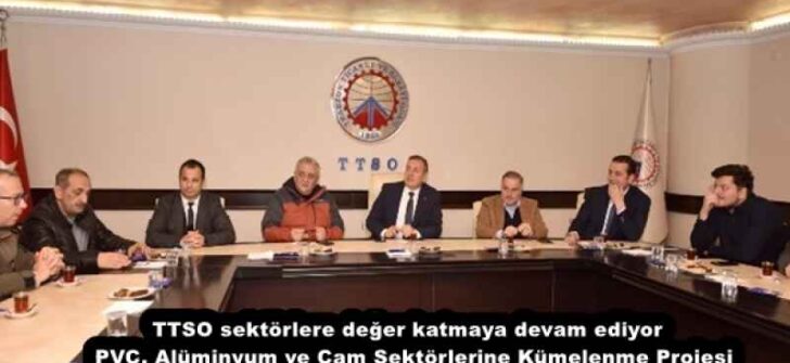 TTSO sektörlere değer katmaya devam ediyor  PVC, Alüminyum ve Cam Sektörlerine Kümelenme Projesi