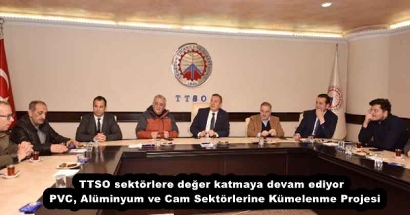 TTSO sektörlere değer katmaya devam ediyor  PVC, Alüminyum ve Cam Sektörlerine Kümelenme Projesi