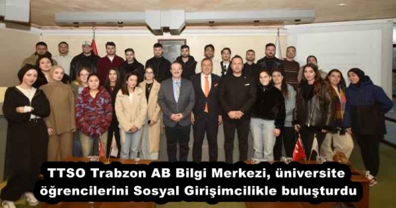 ttso_trabzon_ab_bilgi_merkezi_universite_ogrencilerini_sosyal_girisimcilikle_bulusturdu_h55960_419be TTSO Trabzon AB Bilgi Merkezi, üniversite öğrencilerini Sosyal Girişimcilikle buluşturdu