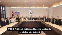 TTSO Yüksek İstişare Kurulu toplandı, projeler görüşüldü