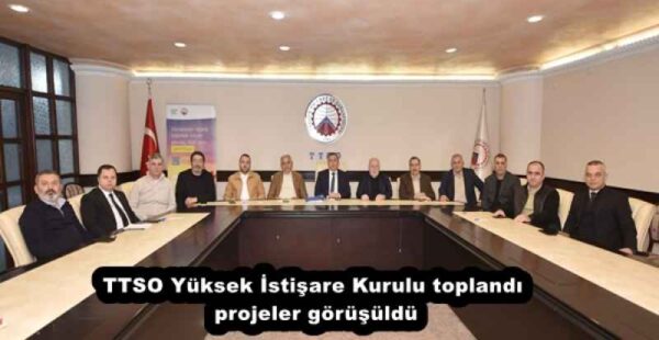 TTSO Yüksek İstişare Kurulu toplandı, projeler görüşüldü