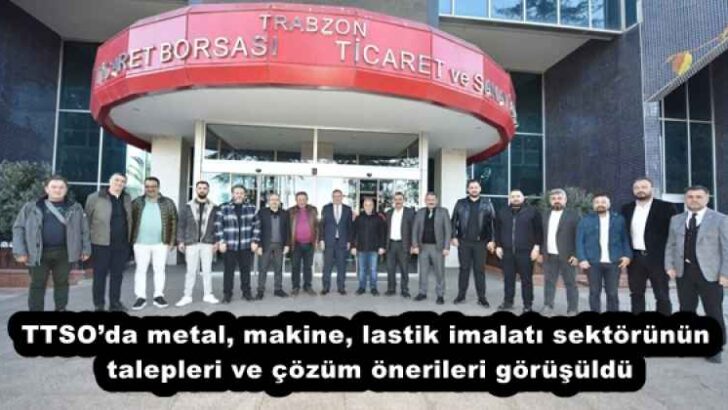 TTSO’da metal, makine, lastik imalatı sektörünün talepleri ve çözüm önerileri görüşüldü