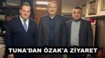 TUNA’DAN ÖZAK’A ZİYARET