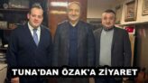 TUNA’DAN ÖZAK’A ZİYARET
