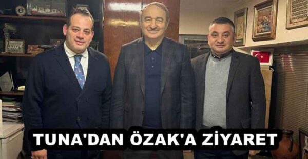 TUNA’DAN ÖZAK’A ZİYARET