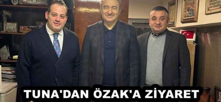 TUNA’DAN ÖZAK’A ZİYARET