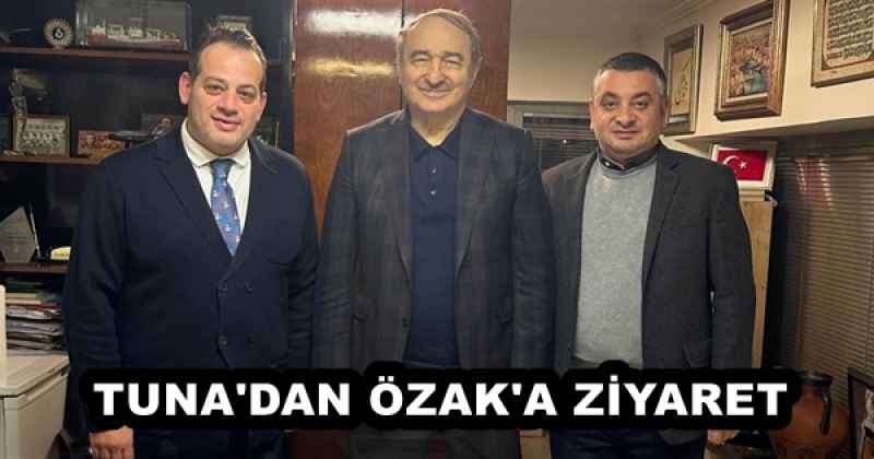 TUNA'DAN ÖZAK'A ZİYARET