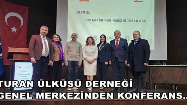 TURAN ÜLKÜSÜ DERNEĞİ GENEL MERKEZİNDEN KONFERANS…
