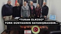 “TURAN ÜLKÜSÜ” TÜRK DÜNYASININ DAYANIŞMASIDIR…
