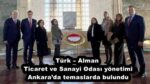 Türk – Alman Ticaret ve Sanayi Odası yönetimi Ankara’da temaslarda bulundu
