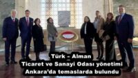 Türk – Alman Ticaret ve Sanayi Odası yönetimi Ankara’da temaslarda bulundu