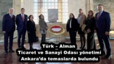 Türk – Alman Ticaret ve Sanayi Odası yönetimi Ankara’da temaslarda bulundu
