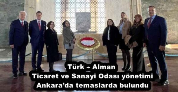 Türk – Alman Ticaret ve Sanayi Odası yönetimi Ankara’da temaslarda bulundu