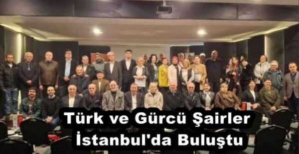 Türk ve Gürcü Şairler İstanbul’da Buluştu