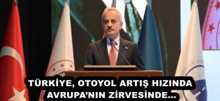 TÜRKİYE, OTOYOL ARTIŞ HIZINDA AVRUPA’NIN ZİRVESİNDE…