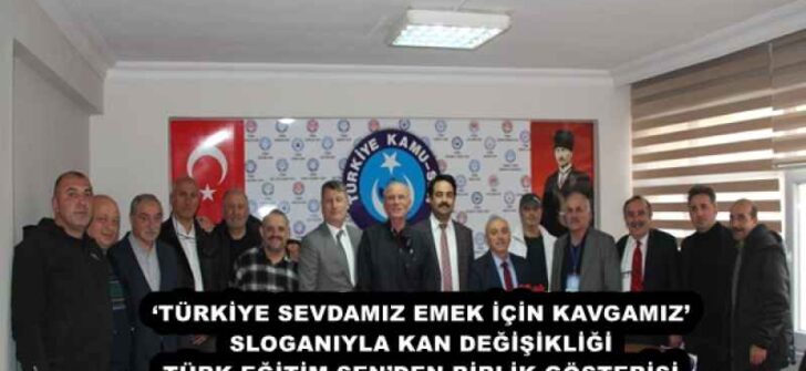 ‘TÜRKİYE SEVDAMIZ EMEK İÇİN KAVGAMIZ’ SLOGANIYLA KAN DEĞİŞİKLİĞİ TÜRK EĞİTİM SEN’DEN BİRLİK GÖSTERİSİ