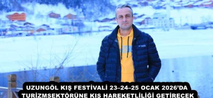 UZUNGÖL KIŞ FESTİVALİ 23–24–25 OCAK 2026’DA TURİZMSEKTÖRÜNE KIŞ HAREKETLİLİĞİ GETİRECEK