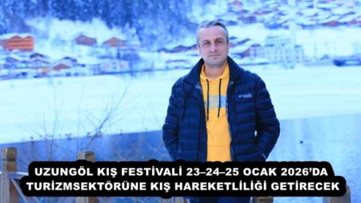 UZUNGÖL KIŞ FESTİVALİ 23–24–25 OCAK 2026’DA TURİZMSEKTÖRÜNE KIŞ HAREKETLİLİĞİ GETİRECEK
