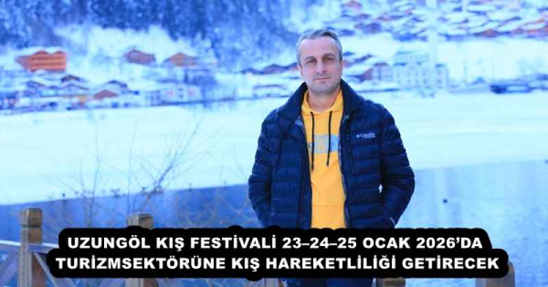 UZUNGÖL KIŞ FESTİVALİ 23–24–25 OCAK 2026’DA TURİZMSEKTÖRÜNE KIŞ HAREKETLİLİĞİ GETİRECEK