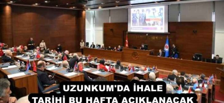 UZUNKUM’DA İHALE TARİHİ BU HAFTA AÇIKLANACAK
