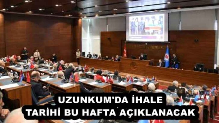 UZUNKUM’DA İHALE TARİHİ BU HAFTA AÇIKLANACAK