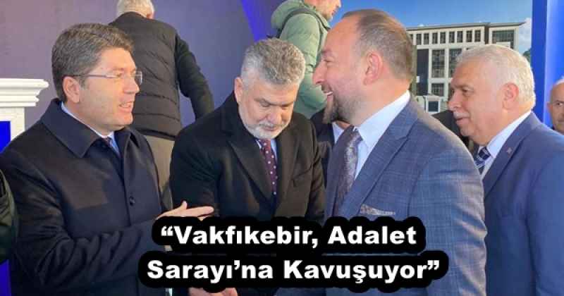 “Vakfıkebir, Adalet Sarayı’na Kavuşuyor”