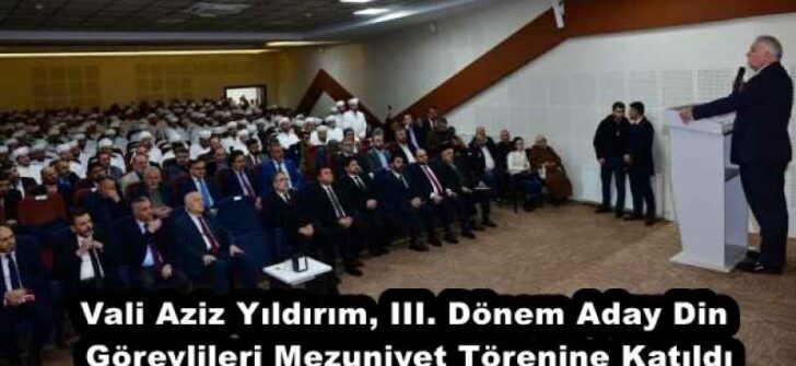 Vali Aziz Yıldırım, III. Dönem Aday Din Görevlileri Mezuniyet Törenine Katıldı