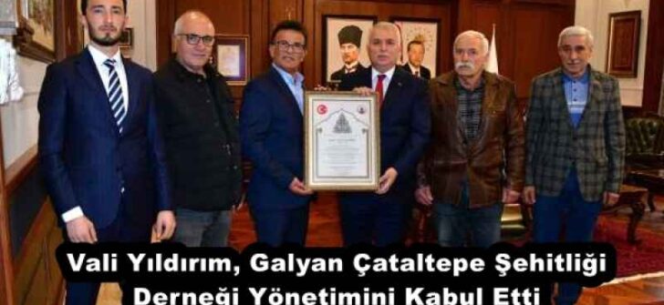 Vali Yıldırım, Galyan Çataltepe Şehitliği Derneği Yönetimini Kabul Etti
