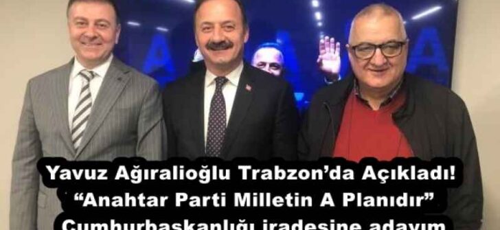 Yavuz Ağıralioğlu Trabzon’da Açıkladı! “Anahtar Parti Milletin A Planıdır” Ben Cumhurbaşkanlığı iradesine adayım